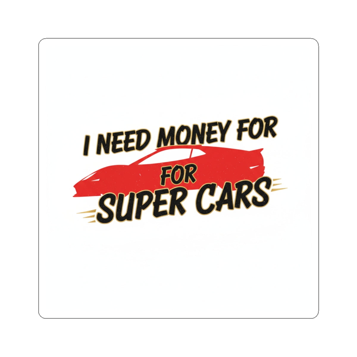 I Need Money for Super Cars Sticker — Car Lover Vinyl Decal