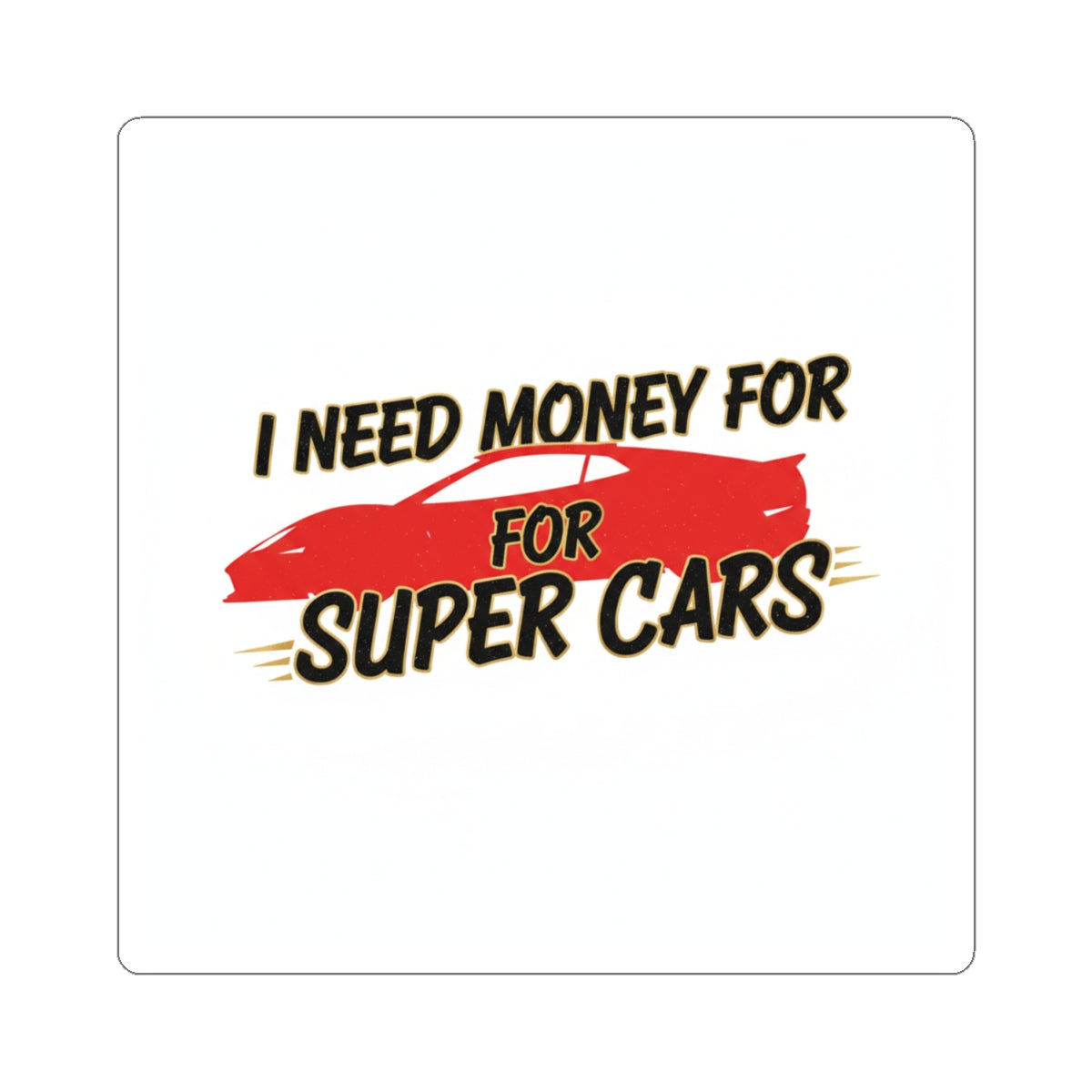 I Need Money for Super Cars Sticker — Car Lover Vinyl Decal